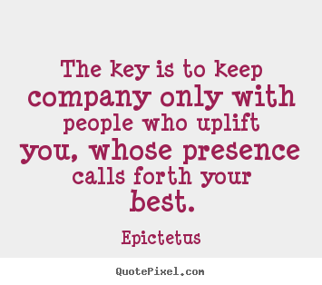Create picture quotes about inspirational - The key is to keep company only with people who uplift..