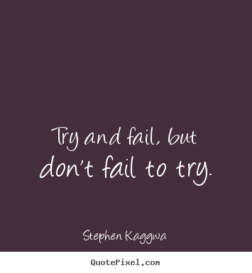 Stephen Kaggwa picture quotes - Try and fail, but don't fail to try. - Inspirational quote