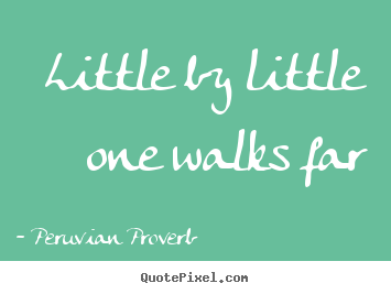 Create custom picture quotes about inspirational - Little by little one walks far