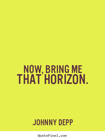 Make personalized picture quotes about inspirational - Now, bring me that horizon.