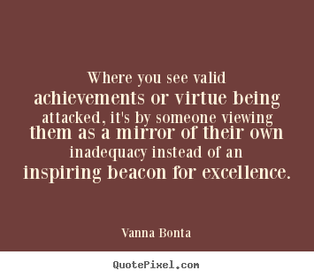 Make custom picture quotes about inspirational - Where you see valid achievements or virtue being attacked, it's by someone..