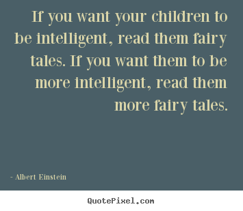 Create graphic image quotes about inspirational - If you want your children to be intelligent, read them fairy..