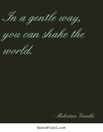 Create custom image quotes about inspirational - In a gentle way, you can shake the world.