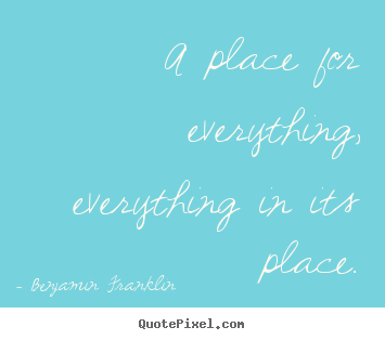 Inspirational quotes - A place for everything, everything in its place.