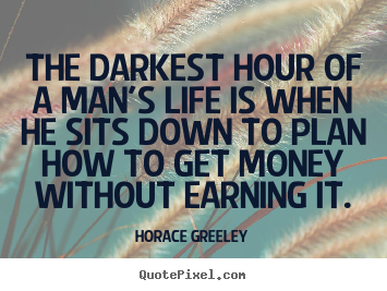 Sayings about inspirational - The darkest hour of a man's life is when he sits down..