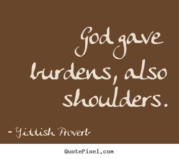 Customize picture quotes about inspirational - God gave burdens, also shoulders.