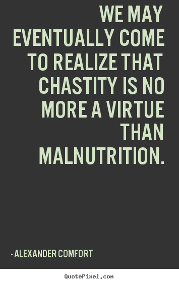 Make custom picture quotes about inspirational - We may eventually come to realize that chastity..