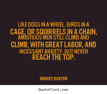 Robert Burton picture quote - Like dogs in a wheel, birds in a cage, or squirrels.. - Inspirational quote