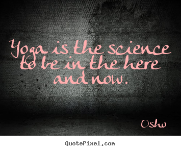 Create your own image quote about inspirational - Yoga is the science to be in the here and now.