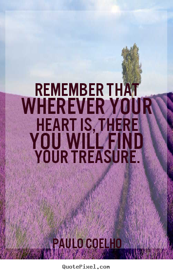 Paulo Coelho picture quotes - Remember that wherever your heart is, there you will find.. - Inspirational sayings