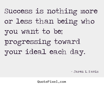 Make personalized picture quotes about inspirational - Success is nothing more or less than being who you want to be; progressing..