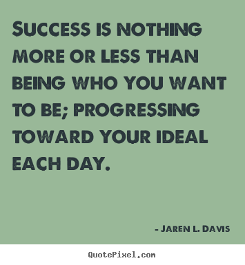 Inspirational quotes - Success is nothing more or less than being..