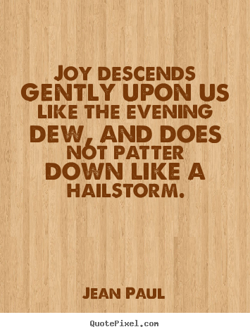 Jean Paul picture quote - Joy descends gently upon us like the evening dew, and does.. - Inspirational quotes