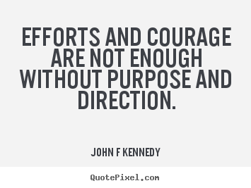 Quote about inspirational - Efforts and courage are not enough without purpose..