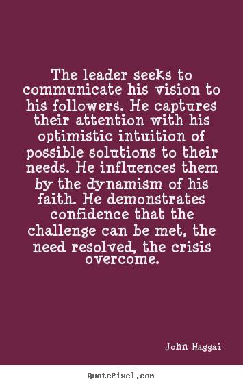 Inspirational quote - The leader seeks to communicate his vision to his followers...