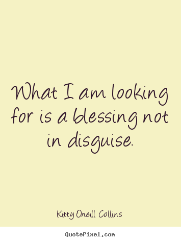 Create graphic picture quotes about inspirational - What i am looking for is a blessing not in disguise.