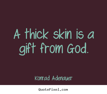 Quote about inspirational - A thick skin is a gift from god.