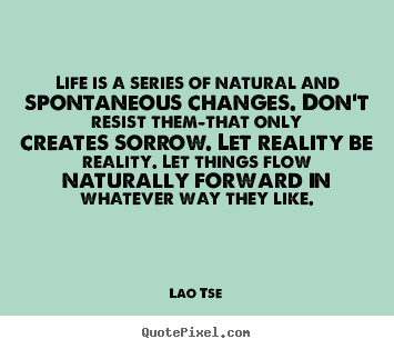 Quotes about inspirational - Life is a series of natural and spontaneous changes. don't..