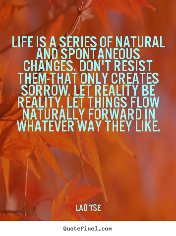 Inspirational quotes - Life is a series of natural and spontaneous changes...
