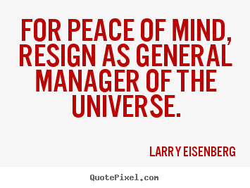 Quote about inspirational - For peace of mind, resign as general manager..