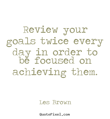 Inspirational quotes - Review your goals twice every day in order to be focused on achieving..