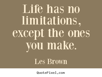 Inspirational quotes - Life has no limitations, except the ones you make.