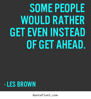 Les Brown picture quote - Some people would rather get even instead of get ahead. - Inspirational quotes