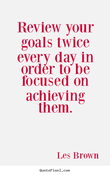 Les Brown picture quotes - Review your goals twice every day in order to be focused.. - Inspirational quotes