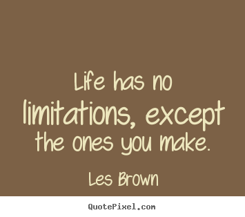 Quotes about inspirational - Life has no limitations, except the ones you make.