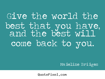 How to make poster quotes about inspirational - Give the world the best that you have, and the best will come..