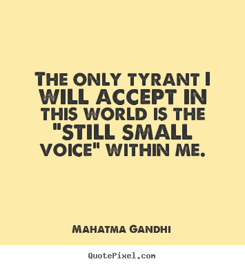 Make photo quote about inspirational - The only tyrant i will accept in this world is the "still..