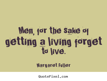 Make picture quotes about inspirational - Men, for the sake of getting a living forget..