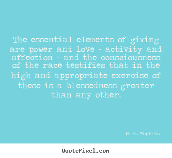 Design your own poster quotes about inspirational - The essential elements of giving are power and..