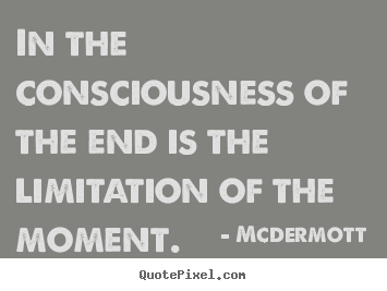 Create custom poster quotes about inspirational - In the consciousness of the end is the limitation of the moment.