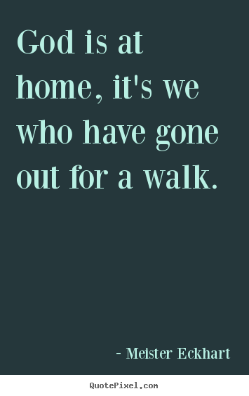 Meister Eckhart picture quote - God is at home, it's we who have gone out for a walk. - Inspirational quotes