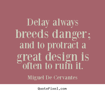 Inspirational quote - Delay always breeds danger; and to protract a great..