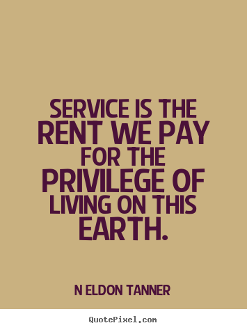 Design custom photo quotes about inspirational - Service is the rent we pay for the privilege..