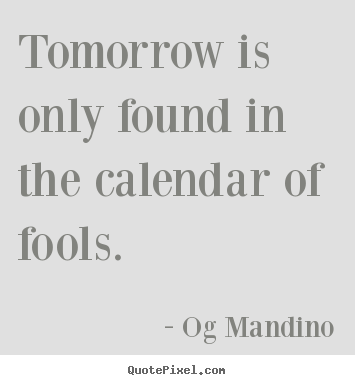 Og Mandino picture quotes - Tomorrow is only found in the calendar of fools. - Inspirational quotes