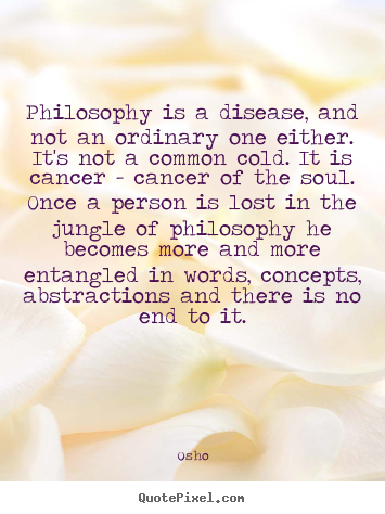 Inspirational quote - Philosophy is a disease, and not an ordinary one..