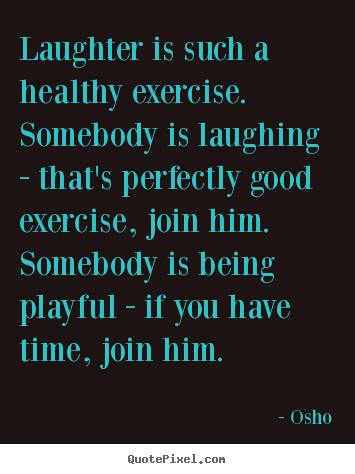 Quotes about inspirational - Laughter is such a healthy exercise. somebody is laughing - that's..