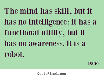 Quote about inspirational - The mind has skill, but it has no intelligence; it has a..