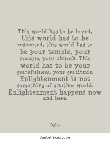 Make custom poster quote about inspirational - This world has to be loved, this world has to be respected, this world..