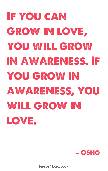 How to make picture quotes about inspirational - If you can grow in love, you will grow in awareness. if you..