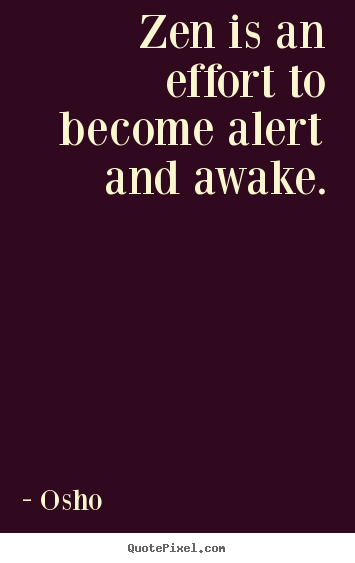 Osho picture quotes - Zen is an effort to become alert and awake. - Inspirational quotes