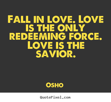 Osho poster quote - Fall in love. love is the only redeeming force. love is the savior. - Inspirational quote