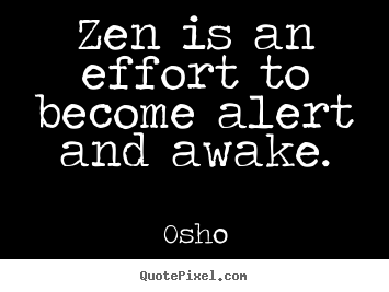 Quotes about inspirational - Zen is an effort to become alert and awake.