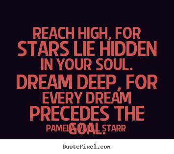 Pamela Vaull Starr picture quotes - Reach high, for stars lie hidden in your soul... - Inspirational quotes