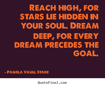 Quote about inspirational - Reach high, for stars lie hidden in your soul. dream deep,..