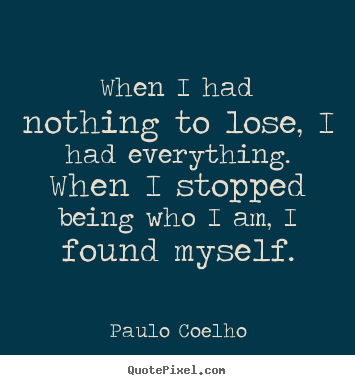 Design picture quotes about inspirational - When i had nothing to lose, i had everything. when i stopped..