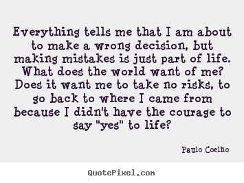 Everything tells me that i am about to make a wrong.. Paulo Coelho greatest inspirational quote